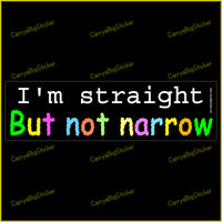 I'm Straight But Not Narrow features white & rainbow letters on black background. Bumper sticker OR bumper magnet.