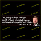 Bumper Sticker or Magnetic Bumper Sticker feature JD Vance quote: And our interest, I think very much, is not going to war with Iran, right? It would be massively  expensive to our country. Features photo of Vance.
