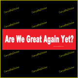 Bumper Sticker or Bumper Magnet says, Are We Great Again Yet? White letters on a red background.