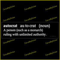 Bumper Sticker or Bumper Magnet defines Autocrat as A person, such as a monarch, ruling with unlimited authority.