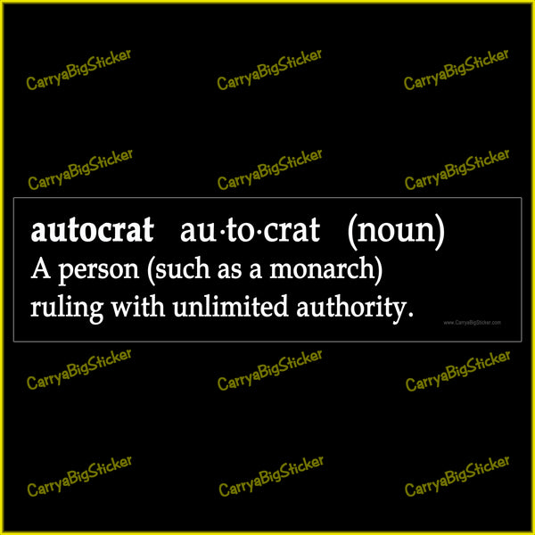 Bumper Sticker or Bumper Magnet defines Autocrat as A person, such as a monarch, ruling with unlimited authority.