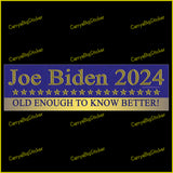 Bumper Sticker or Magnetic Bumper Sticker says, Joe Biden 2024 Old Enough to Know Better!