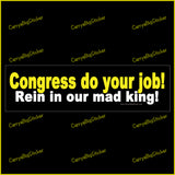 Bumper Sticker or Magnetic Bumper Sticker says, Congress do your job! Rein in our mad king! Yellow and black letters on a black background.