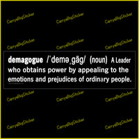 Bumper Sticker or Bumper Magnet defines Demagogue as a leader who obtains power by appealing to the emotions and prejudices of ordinary people. 