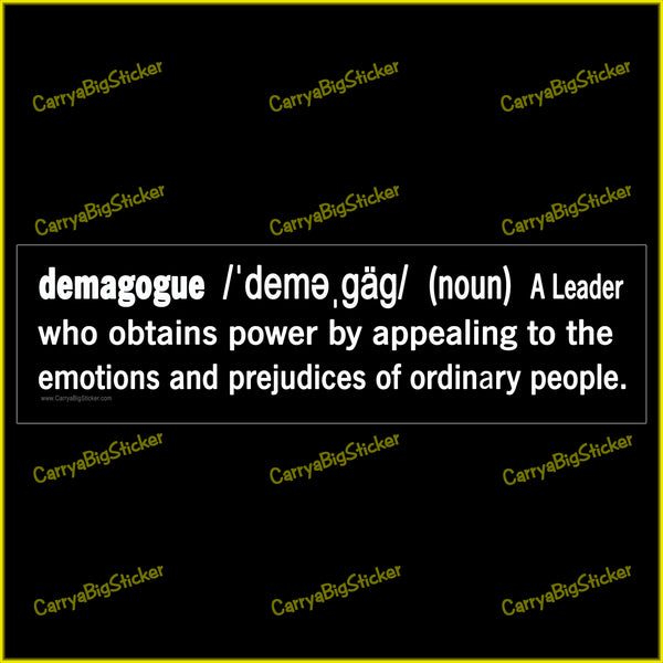 Bumper Sticker or Bumper Magnet defines Demagogue as a leader who obtains power by appealing to the emotions and prejudices of ordinary people. 