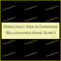 Bumper Sticker or Magnetic Bumper Sticker says, Democracy Dies in Darkness (Billionaires Make Sure!)