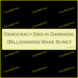 Bumper Sticker or Magnetic Bumper Sticker says, Democracy Dies in Darkness (Billionaires Make Sure!)