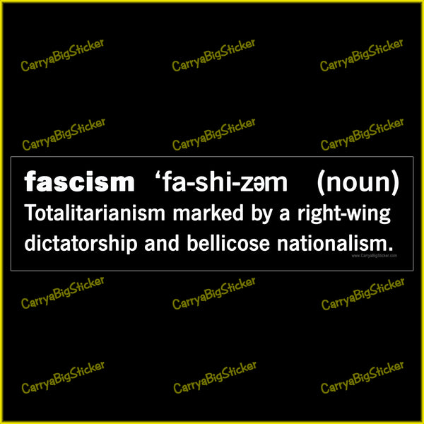 Bumper Sticker or Magnetic Bumper Sticker defines Fascism as totalitarianism marked by a right-wing dictatorship and bellicose nationalism.