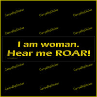 Bumper Sticker or Magnetic Bumper Sticker says, I am woman, Hear me ROAR! Features gold letters on a black background. 