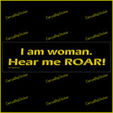 Bumper Sticker or Magnetic Bumper Sticker says, I am woman, Hear me ROAR! Features gold letters on a black background. 