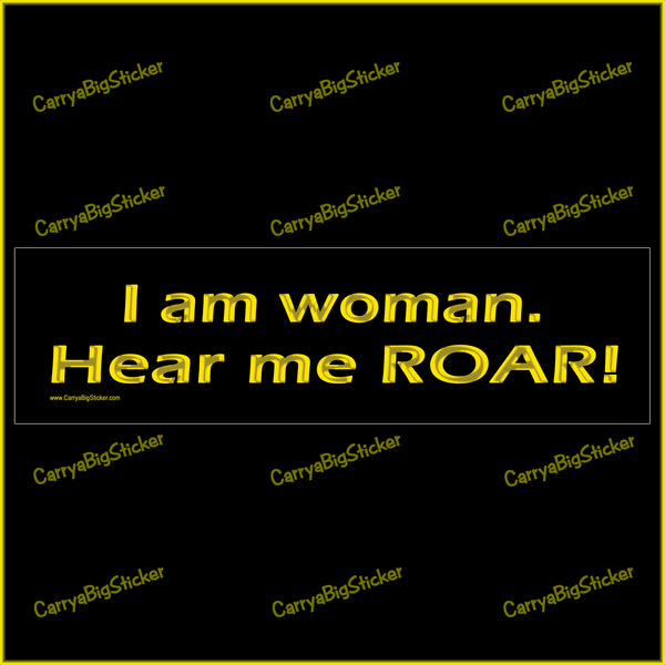 Bumper Sticker or Magnetic Bumper Sticker says, I am woman, Hear me ROAR! Features gold letters on a black background. 