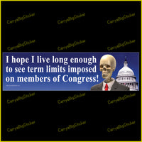 Bumper Sticker or Magnetic Bumper Sticker says, I hope I live long enough to see term limits imposed on members of Congress!