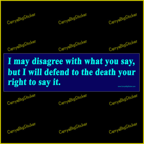 Bumper Sticker or Bumper Magnet says, I may disagree with what you say, but I will defend to the death your right to say it.