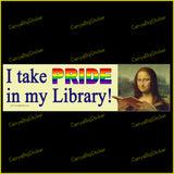 Bumper Sticker or Magnetic Bumper Sticker says, I take PRIDE in my Library! The word PRIDE has rainbow colored stripes. Features image of Mona Lisa reading a book.