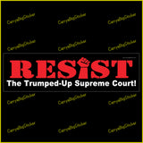 Bumper sticker or magnetic bumper sticker says, Resist The Trumped-Up Supreme Court! The letter I in Resist is shaped like a clenched fist.