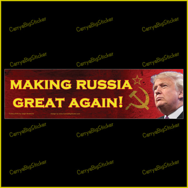 Bumper Sticker or Magnetic Bumper Sticker says, Making Russia Great Again! Includes photo of Trump with hammer and sickle in background.