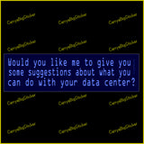 Bumper Sticker or Magnetic Bumper Sticker says, Would you like me to give you some suggestions about what you can do with your data center? Light blue letters on a dark blue background.