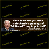 Bumper Sticker or Bumper Magnet says, "You know how you make America great Again? Tell Donald Trump to go to Hell!" Quote is attributed to Lindsey Graham in 2015. Features photo of Graham.