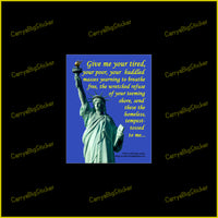Bumper sticker or Bumper magnet says, Give me your tired, your poor, your huddled masses yearning to breath free, the wretched refuse of your teeming shore, Send these homeless, tempest tossed to me. features a picture of lady liberty.
