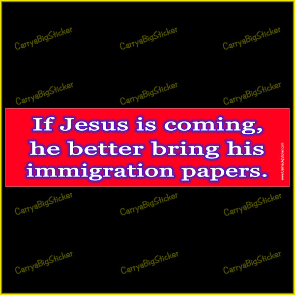 Bumper sticker or bumper magnet says, If jesus is coming, he better bring his immigration papers. features white text with blue edging on a red background.
