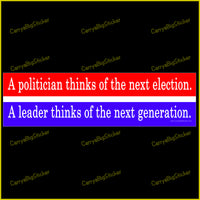 Bumper Sticker or Bumper Magnet says, A politician thinks of the next election. A leader thinks of the next generation. uses a red white and blue color scheme