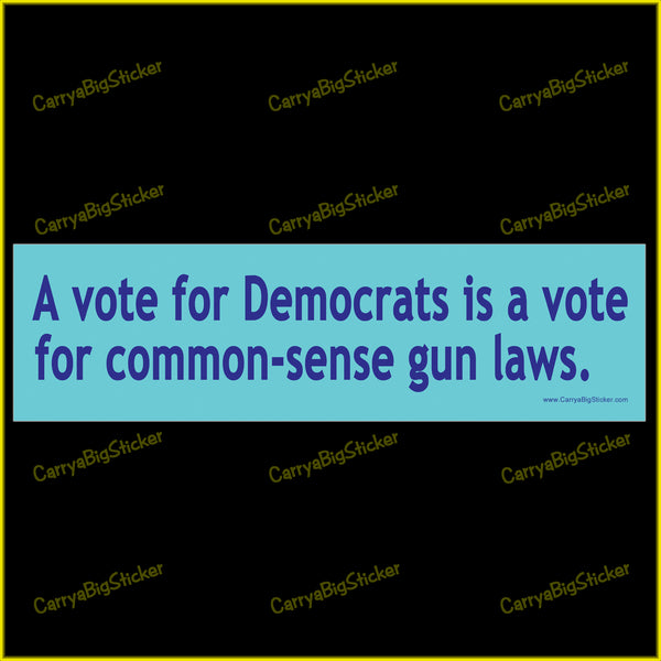 Bumper Sticker or Bumper Magnet says, A vote for Democrats is a vote for common-sense gun laws. Dark blue lettering on a light blue background.