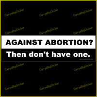 Bumper Sticker or Magnetic Bumper Sticker says, Against Abortion? Then don't have one.