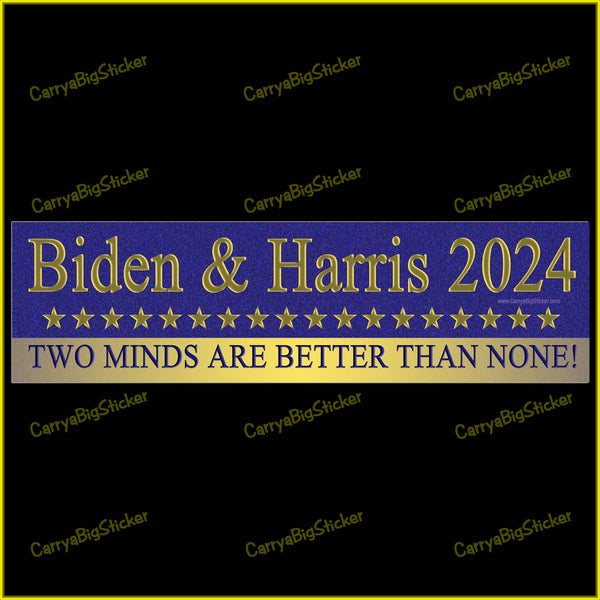 Bumper Sticker or Bumper Magnet Says, Biden and Harris 2024 Two Minds are Better Than None! Features row of gold stars on a blue background.