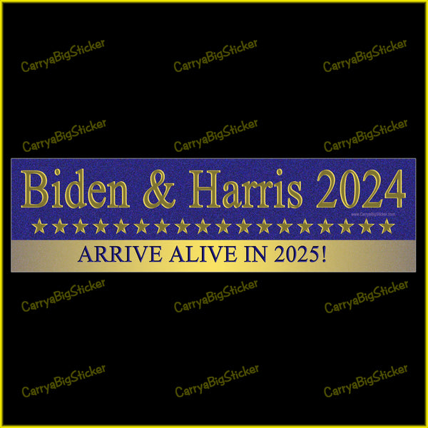 Bumper Sticker or Bumper Magnet says, Biden and Harris 2024 Arrive Alive in 2025! Features gold lettering on a blue background with a row of gold stars.
