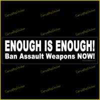 Bumper Sticker or Bumper Magnet says, Enough is Enough! Ban Assault Weapons Now! White lettering on a black background.