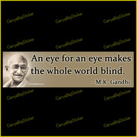 Bumper Sticker or Bumper Magnet says, An eye for an eye makes the whole world blind. -- M.K. Gandhi