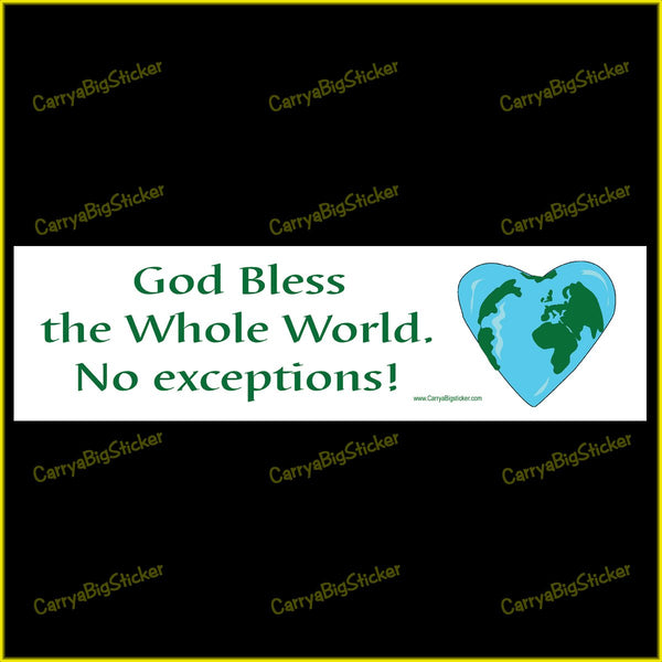 Bumper Sticker or Bumper Magnet says, God Bless the Whole World No Exceptions! Features illustration of a heart-shaped earth.