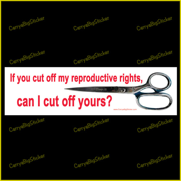Bumper Sticker or Bumper Magnet says, If you cut off my reproductive rights, can I cut off yours? Shows a large pair of scissors. Red lettering on a white background.