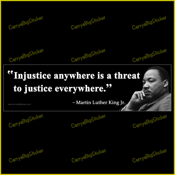 Bumper Sticker or Bumper Magnet says, Injustice anywhere is a threat to justice everywhere. Quote is attributed to Martin Luther King Jr. King is shown in photo looking thoughtful. 