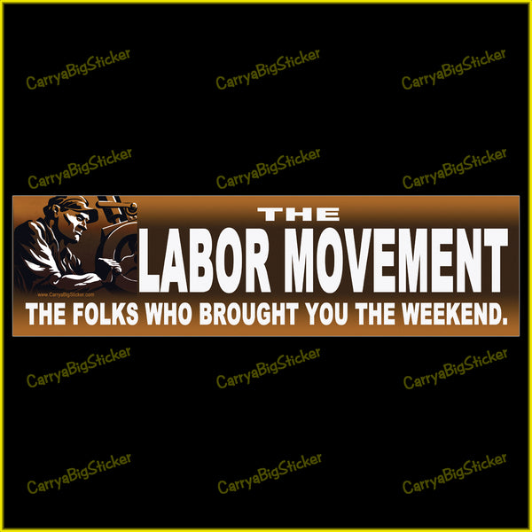 Bumper Sticker or Bumper Magnet Says, The Labor Movement The Folks Who Brought You the Weekend. Features drawing of factory worker.