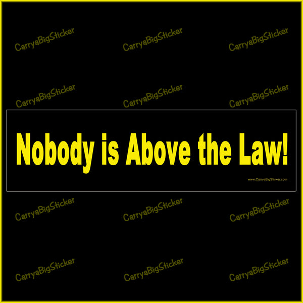 Bumper Sticker or Bumper Magnet says, Nobody is Above the Law! Yellow lettering on a black background.