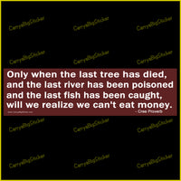 Only When the Last Tree has Died ... Will We Realize We Can't Eat Money Bumper Sticker OR Bumper Magnet