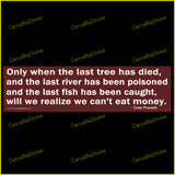 Only When the Last Tree has Died ... Will We Realize We Can't Eat Money Bumper Sticker OR Bumper Magnet