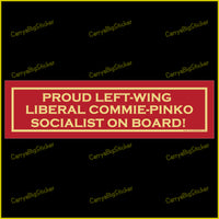Bumper Sticker or Bumper Magnet that says, Proud Left-Wing Liberal Commie-Pinko Socialist On Board!
