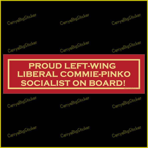 Bumper Sticker or Bumper Magnet that says, Proud Left-Wing Liberal Commie-Pinko Socialist On Board!