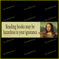 Bumper Sticker or Bumper Magnet says, Reading books may be hazardous to your ignorance. Shows image of Mona Lisa wearing spectacles and reading a book.