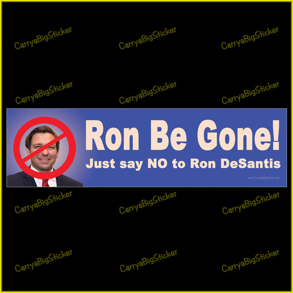 Bumper sticker or bumper magnet says, Ron Be Gone! Just say NO to Ron DeSantis. Features photo of Ron DeSantis obscured by a red circle and slash.