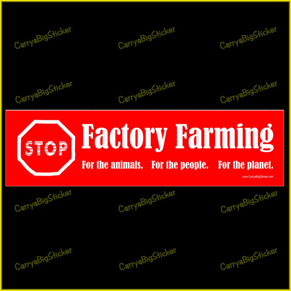 Bumper sticker or Bumper Magnet says, Stop Factory Farming, For the Animals, For the People, For the Planet.