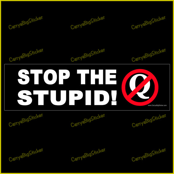 Bumper Sticker or Bumper Magnet says, Stop the Stupid! Includes the letter Q in a red circle with a red diagonal line through it.