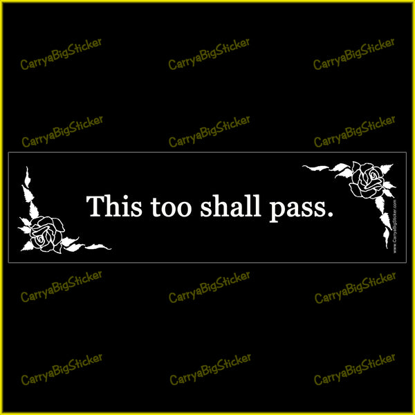 Bumper Sticker or Bumper Magnet says, This too shall pass. Features white letters on a black background framed by roses.