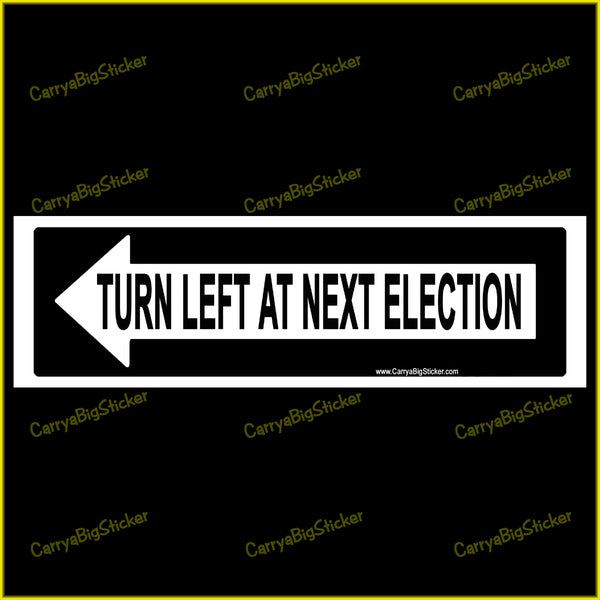 Bumper sticker or magnetic bumper sticker says, Turn Left at Next Election. Styled to look like a one-way road sign with an arrow pointed left..