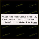 Bumper Sticker or Bumper Magnet says, When the President Does it That Means it's not Illegal. Richard M. Nixon